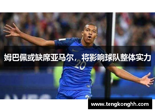 姆巴佩或缺席亚马尔，将影响球队整体实力