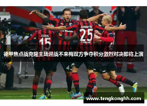德甲焦点战克隆主场迎战不来梅双方争夺积分激烈对决即将上演