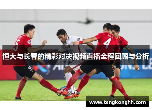 恒大与长春的精彩对决视频直播全程回顾与分析